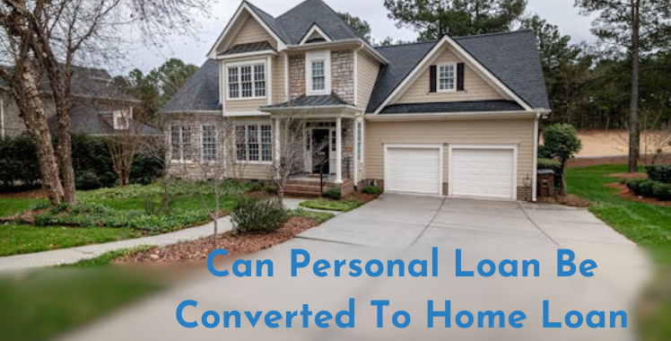 Can Personal Loan Be Converted To Home Loan